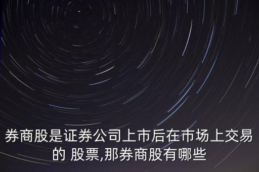 券商股是證券公司上市后在市場上交易的 股票,那券商股有哪些