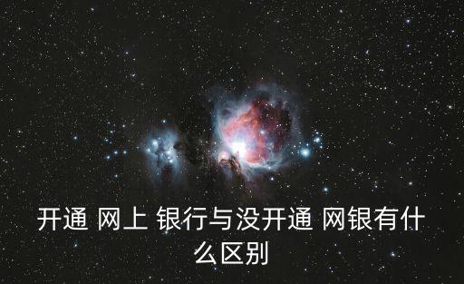 開通 網(wǎng)上 銀行與沒開通 網(wǎng)銀有什么區(qū)別