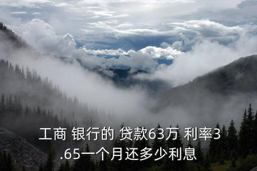  工商 銀行的 貸款63萬 利率3.65一個(gè)月還多少利息