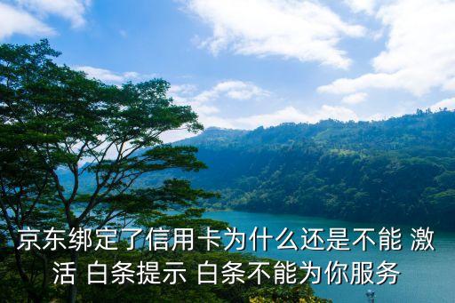 京東綁定了信用卡為什么還是不能 激活 白條提示 白條不能為你服務(wù)