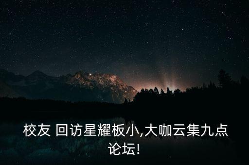  校友 回訪星耀板小,大咖云集九點論壇!