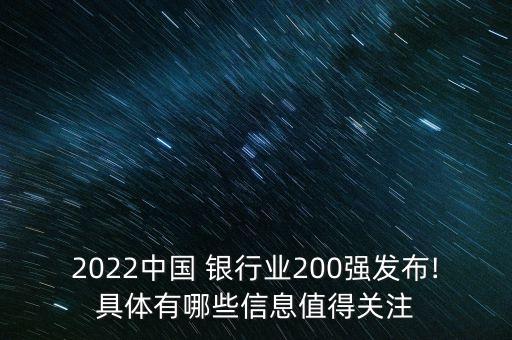 2022中國 銀行業(yè)200強(qiáng)發(fā)布!具體有哪些信息值得關(guān)注