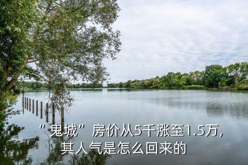 “ 鬼城”房價從5千漲至1.5萬,其人氣是怎么回來的