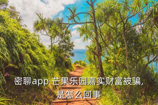 密聊app 芒果樂園嘉實(shí)財(cái)富被騙,是怎么回事