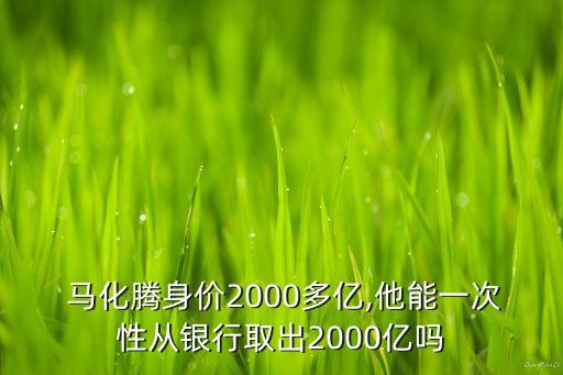  馬化騰身價(jià)2000多億,他能一次性從銀行取出2000億嗎