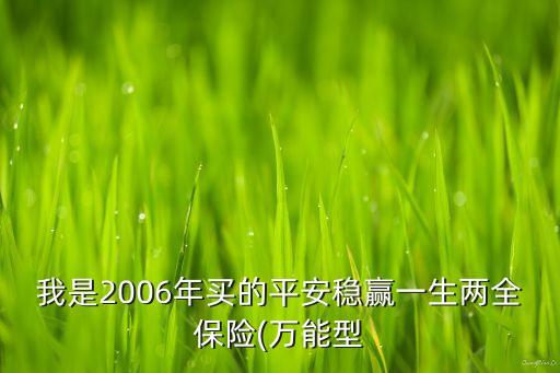 我是2006年買(mǎi)的平安穩(wěn)贏一生兩全保險(xiǎn)(萬(wàn)能型