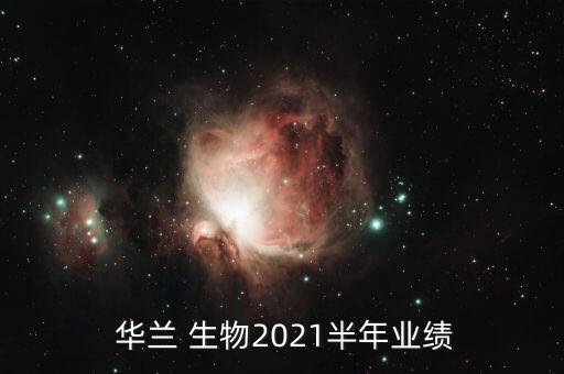  華蘭 生物2021半年業(yè)績(jī)