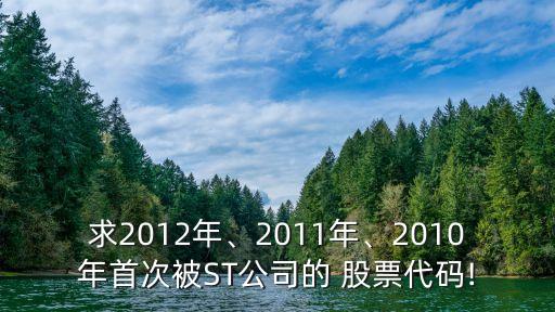 求2012年、2011年、2010年首次被ST公司的 股票代碼!