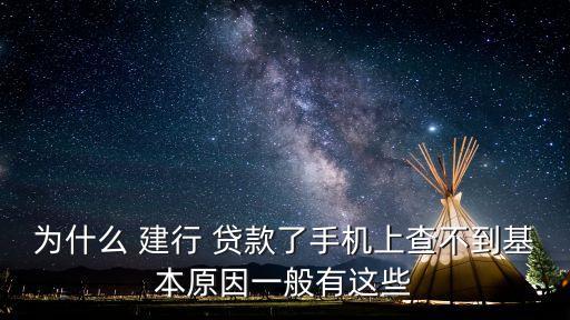 為什么 建行 貸款了手機上查不到基本原因一般有這些