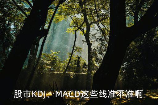 股市KDJ、MACD這些線準(zhǔn)不準(zhǔn)啊