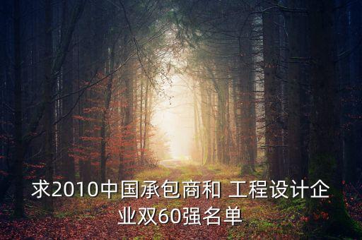 求2010中國承包商和 工程設(shè)計企業(yè)雙60強名單