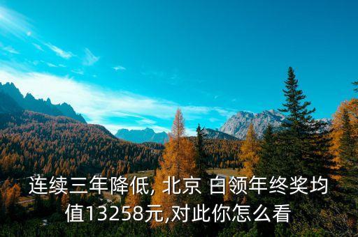 連續(xù)三年降低, 北京 白領(lǐng)年終獎均值13258元,對此你怎么看