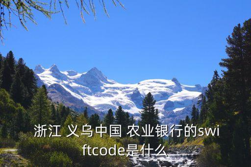  浙江 義烏中國 農(nóng)業(yè)銀行的swiftcode是什么