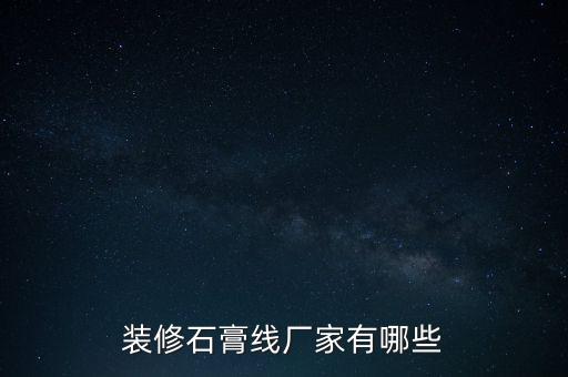 裝修石膏線(xiàn)廠(chǎng)家有哪些