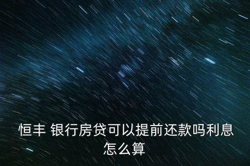  恒豐 銀行房貸可以提前還款嗎利息怎么算