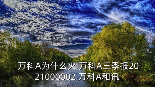  萬科A為什么火 萬科A三季報2021000002 萬科A和訊