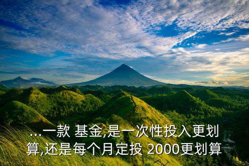 每月2000基金定投,基金定投是每周好還是每月好