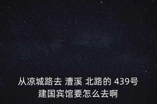 從涼城路去 漕溪 北路的 439號(hào)建國(guó)賓館要怎么去啊