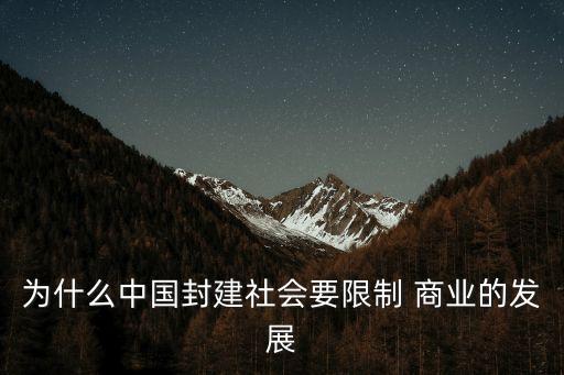 為什么中國封建社會(huì)要限制 商業(yè)的發(fā)展