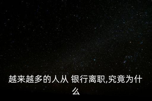 越來越多的人從 銀行離職,究竟為什么