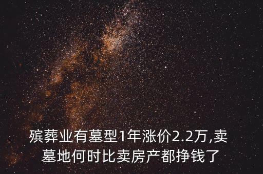 殯葬業(yè)有墓型1年漲價2.2萬,賣 墓地何時比賣房產(chǎn)都掙錢了