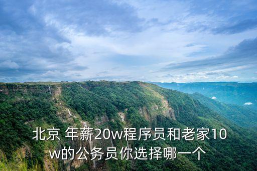  北京 年薪20w程序員和老家10w的公務員你選擇哪一個