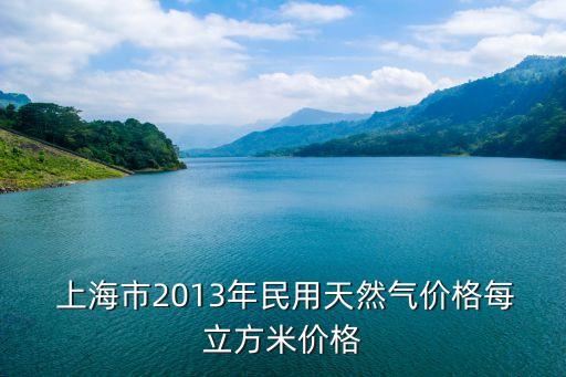  上海市2013年民用天然氣價(jià)格每立方米價(jià)格