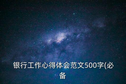  銀行工作心得體會范文500字(必備