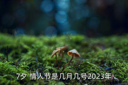 7夕 情人節(jié)是幾月幾號2023年