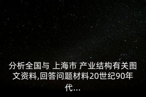 分析全國與 上海市 產(chǎn)業(yè)結(jié)構(gòu)有關(guān)圖文資料,回答問題材料20世紀(jì)90年代...