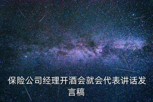  保險公司經理開酒會就會代表講話發(fā)言稿