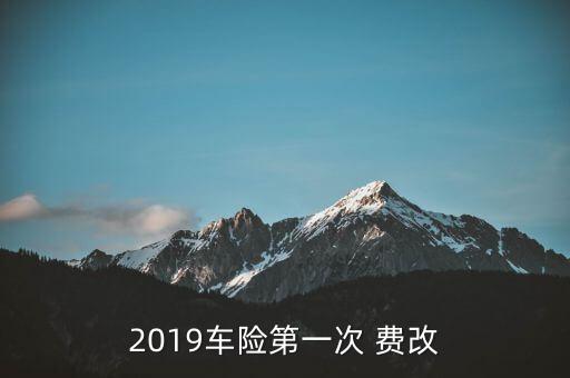 2019車險(xiǎn)第一次 費(fèi)改