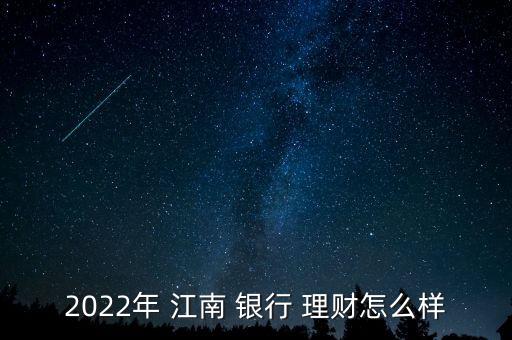 2022年 江南 銀行 理財(cái)怎么樣