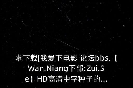 求下載[我愛下電影 論壇bbs.【W(wǎng)an.Niang下部:Zui.Se】HD高清中字種子的...