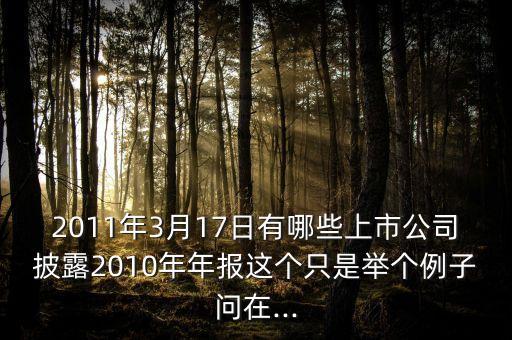 2011年3月17日有哪些上市公司披露2010年年報(bào)這個(gè)只是舉個(gè)例子問(wèn)在...