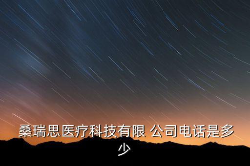  桑瑞思醫(yī)療科技有限 公司電話是多少