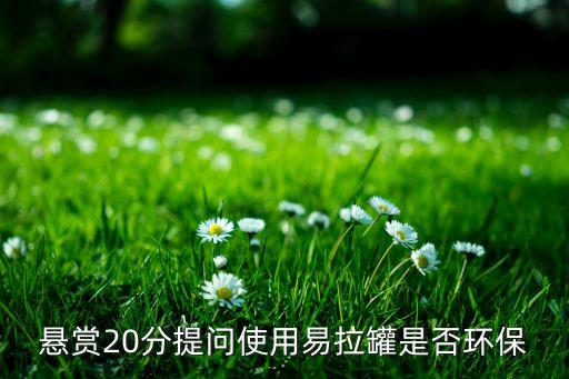 懸賞20分提問(wèn)使用易拉罐是否環(huán)保