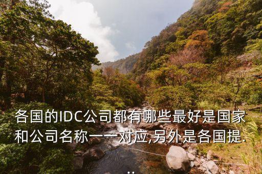 各國的IDC公司都有哪些最好是國家和公司名稱一一對(duì)應(yīng),另外是各國提...