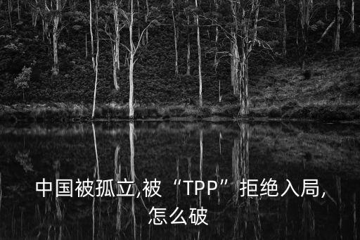 中國被孤立,被“TPP”拒絕入局,怎么破