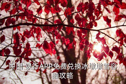 中國 銀行APP免費(fèi)兌換冰墩墩雪容融攻略