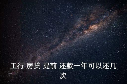 工行 房貸 提前 還款一年可以還幾次