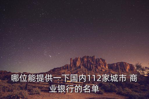 哪位能提供一下國(guó)內(nèi)112家城市 商業(yè)銀行的名單