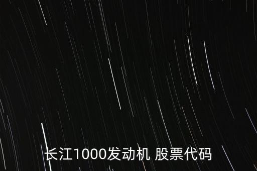 長江1000發(fā)動機(jī) 股票代碼