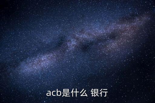 acb是什么 銀行