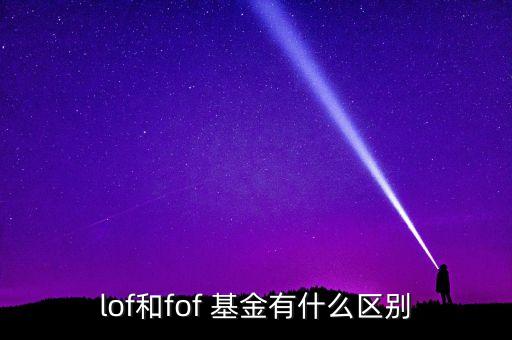 lof和fof 基金有什么區(qū)別