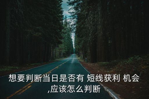 想要判斷當(dāng)日是否有 短線獲利 機會,應(yīng)該怎么判斷