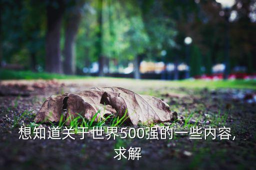 想知道關于世界500強的一些內容,求解