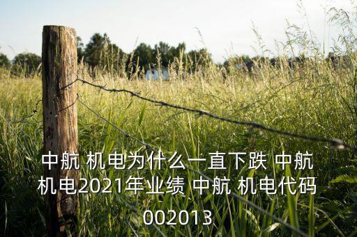  中航 機(jī)電為什么一直下跌 中航 機(jī)電2021年業(yè)績 中航 機(jī)電代碼002013