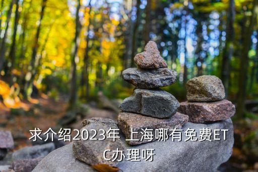 求介紹2023年 上海哪有免費(fèi)ETC辦理呀