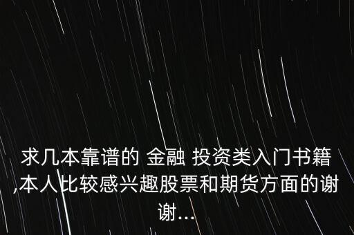 求幾本靠譜的 金融 投資類入門書籍,本人比較感興趣股票和期貨方面的謝謝...